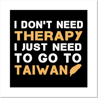 I Don't Need Therapy I Just Need To Go To Taiwan Posters and Art